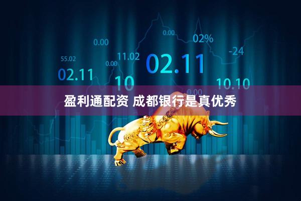 盈利通配资 成都银行是真优秀